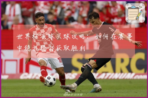 世界杯滚球买球攻略：如何在赛事中稳扎稳打获取胜利