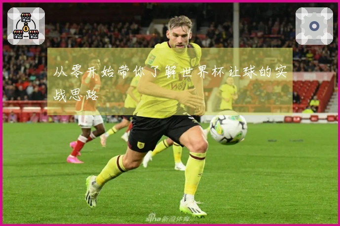 从零开始带你了解世界杯让球的实战思路
